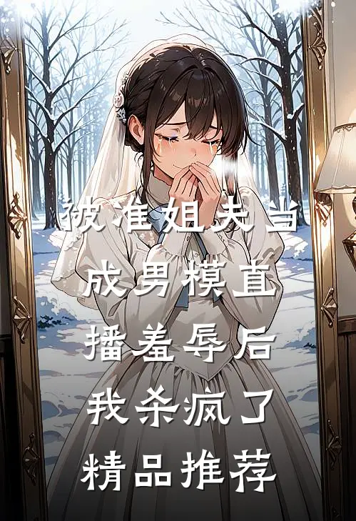 被准姐夫当成男模直播羞辱后，我杀疯了精品推荐