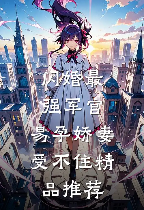 闪婚最强军官，易孕娇妻受不住精品推荐