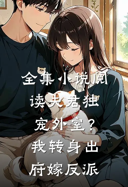 全集小说阅读夫君独宠外室？我转身出府嫁反派