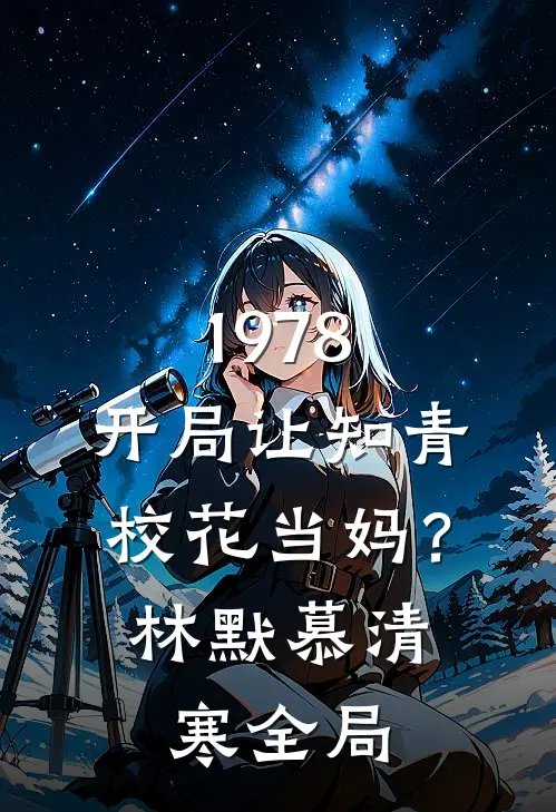 1978：开局让知青校花当妈？林默慕清寒全局
