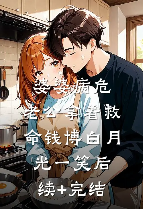 婆婆病危，老公拿着救命钱博白月光一笑后续+完结