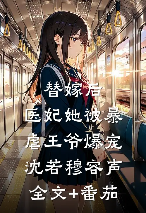 替嫁后，医妃她被暴虐王爷爆宠沈若穆容声全文+番茄