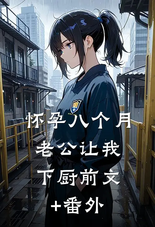 怀孕八个月，老公让我下厨前文+番外