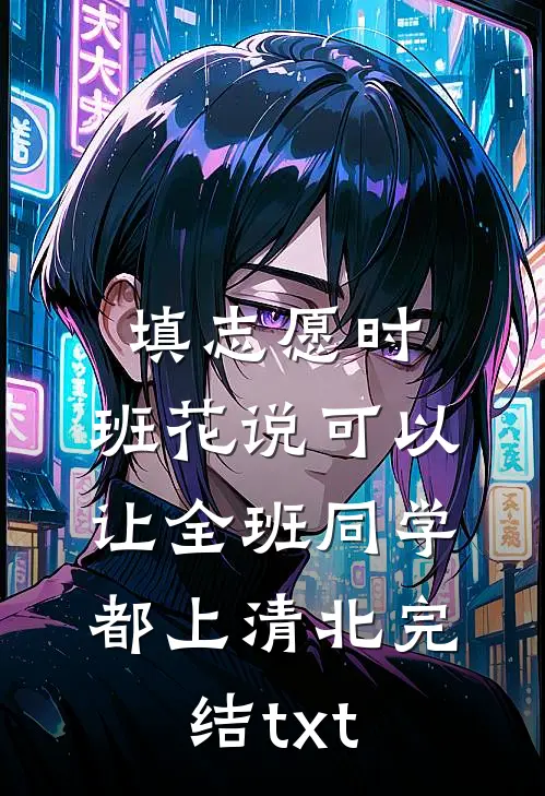 填志愿时，班花说可以让全班同学都上清北完结txt