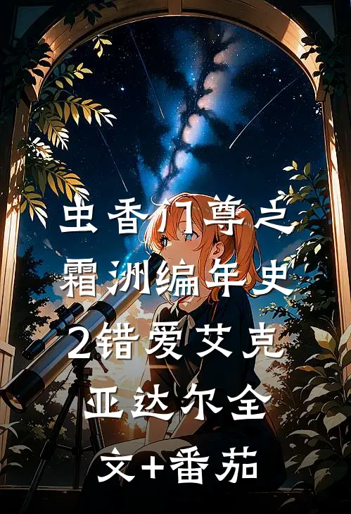 虫香门尊之霜洲编年史（2）错爱艾克亚达尔全文+番茄