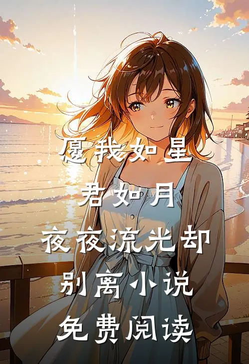 愿我如星君如月，夜夜流光却别离小说免费阅读