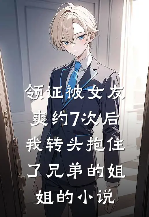 领证被女友爽约7次后，我转头抱住了兄弟的姐姐的小说