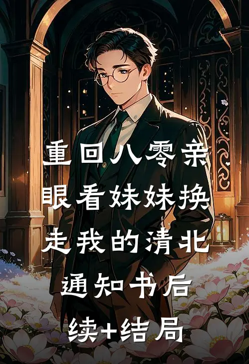 重回八零亲眼看妹妹换走我的清北通知书后续+结局