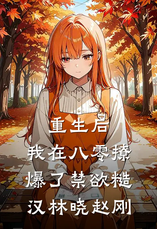重生后，我在八零撩爆了禁欲糙汉林晓赵刚