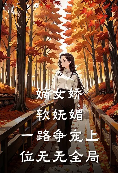嫡女娇软妩媚，一路争宠上位无无全局