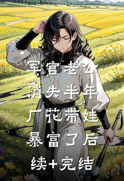 军官老公消失半年，厂花带娃暴富了后续+完结