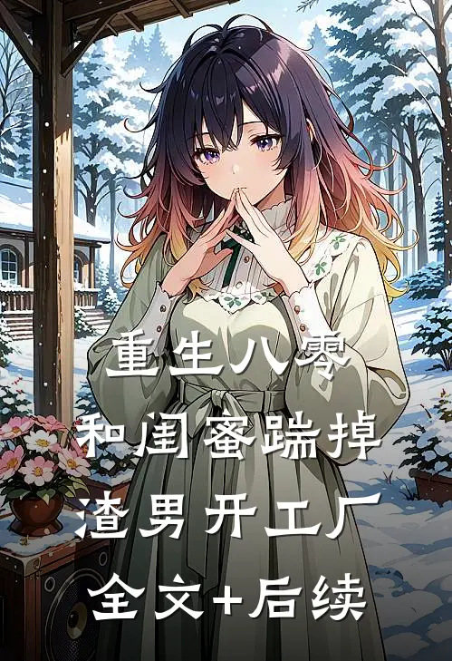重生八零，和闺蜜踹掉渣男开工厂全文+后续