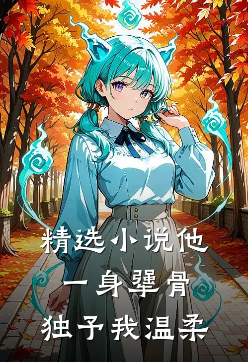 精选小说他一身犟骨，独予我温柔