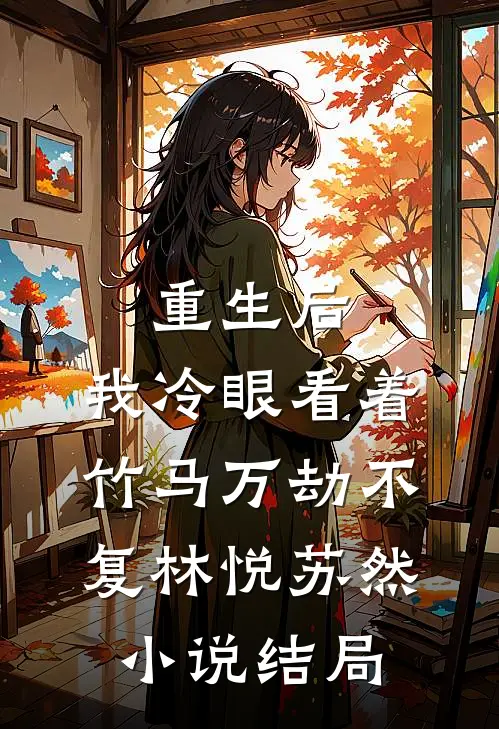 重生后，我冷眼看着竹马万劫不复林悦苏然小说结局