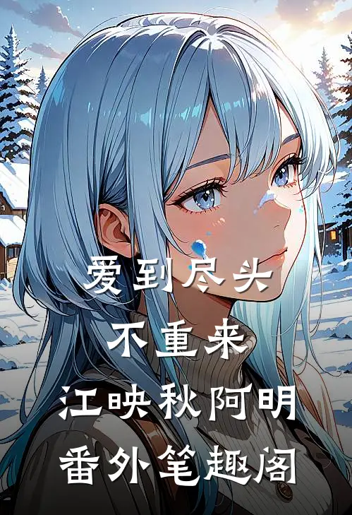 爱到尽头不重来：江映秋阿明番外笔趣阁