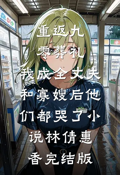 重返九零葬礼，我成全丈夫和寡嫂后他们都哭了小说林倩惠香完结版