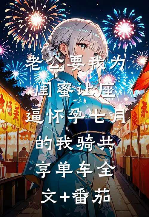 老公要我为闺蜜让座，逼怀孕七月的我骑共享单车全文+番茄