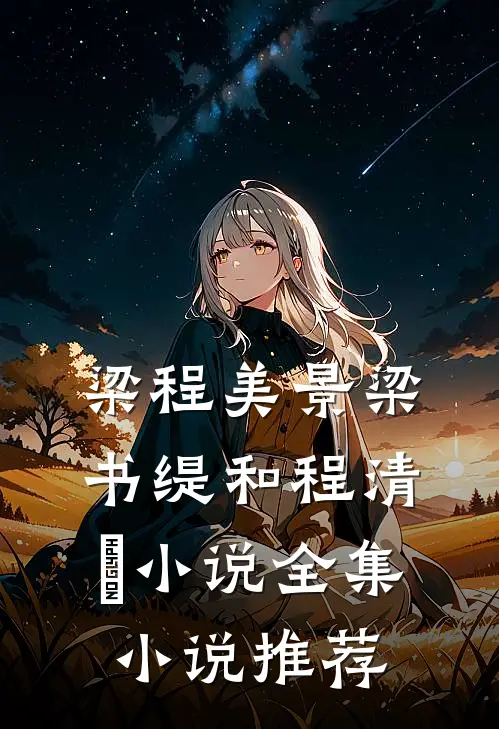 梁程美景梁书缇和程清玙小说全集小说推荐