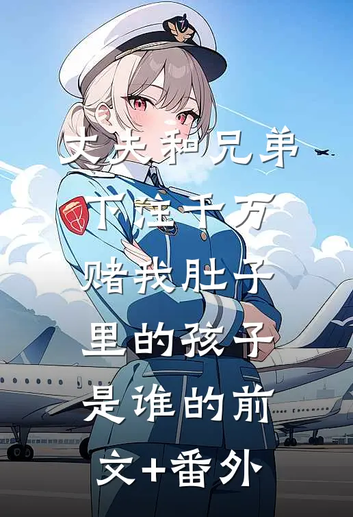 丈夫和兄弟下注千万，赌我肚子里的孩子是谁的前文+番外