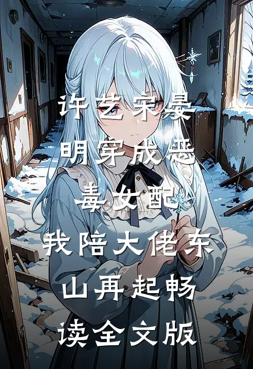 许艺宋晏明穿成恶毒女配,我陪大佬东山再起畅读全文版