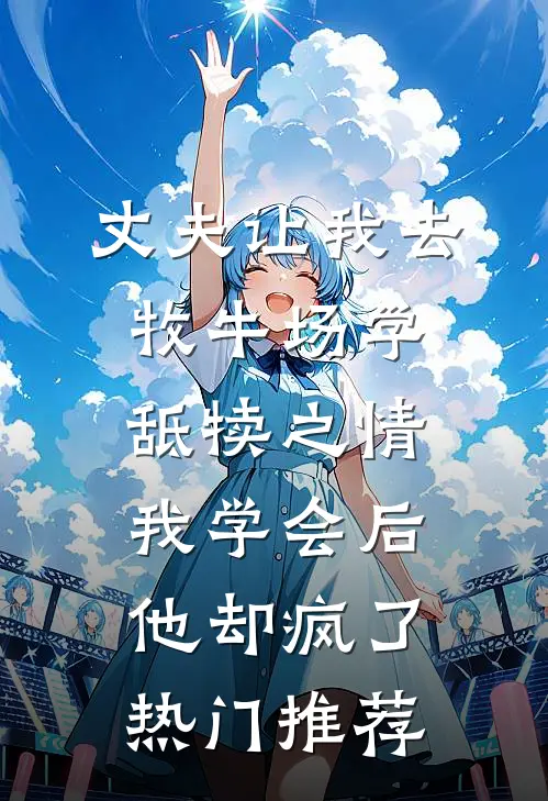 丈夫让我去牧牛场学舐犊之情，我学会后他却疯了热门推荐