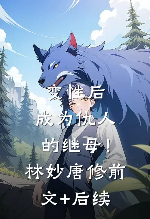 变性后，成为仇人的继母！林妙唐修前文+后续