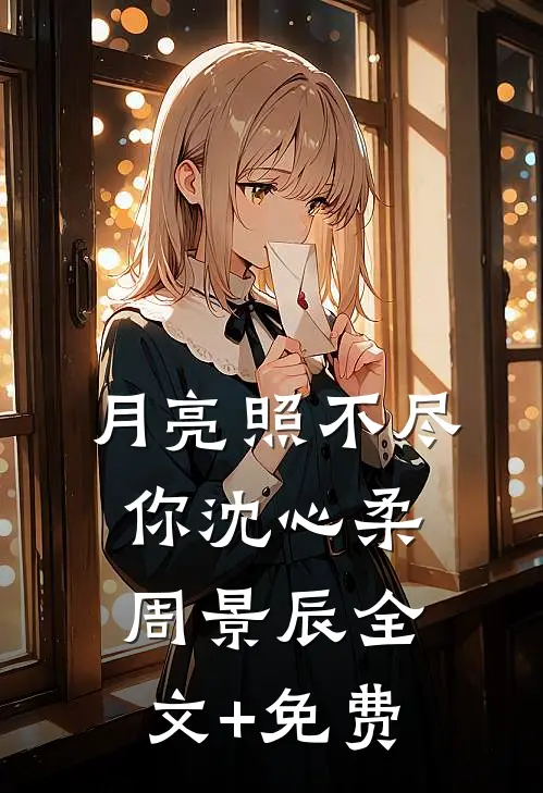 月亮照不尽你沈心柔周景辰全文+免费