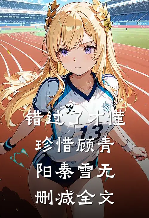 错过了才懂珍惜顾青阳秦雪无删减全文