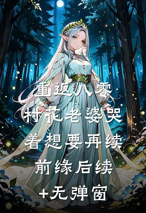 重返八零，村花老婆哭着想要再续前缘后续+无弹窗