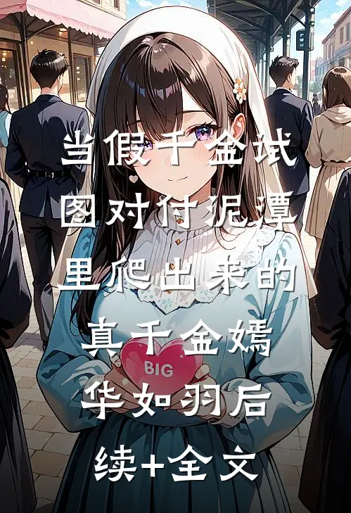 当假千金试图对付泥潭里爬出来的真千金嫣华如羽后续+全文
