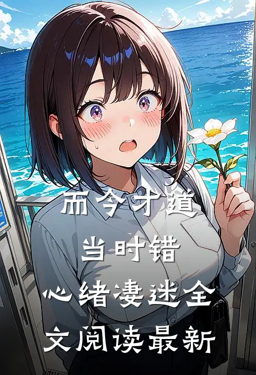 而今才道当时错，心绪凄迷全文阅读最新