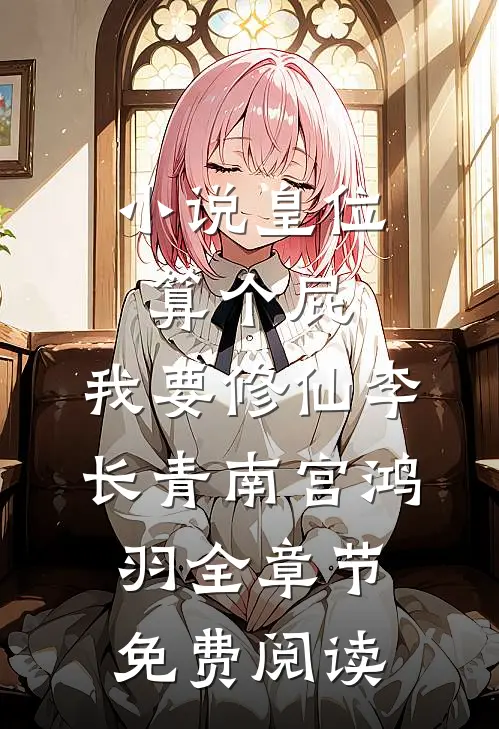 小说皇位算个屁，我要修仙李长青南宫鸿羽全章节免费阅读