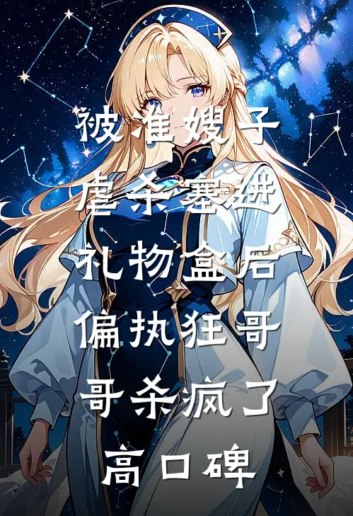 被准嫂子虐杀塞进礼物盒后，偏执狂哥哥杀疯了高口碑