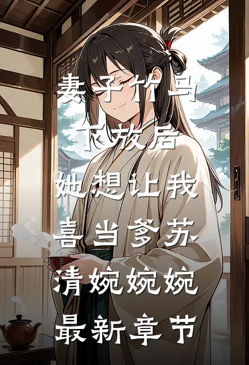 妻子竹马下放后，她想让我喜当爹苏清婉婉婉最新章节