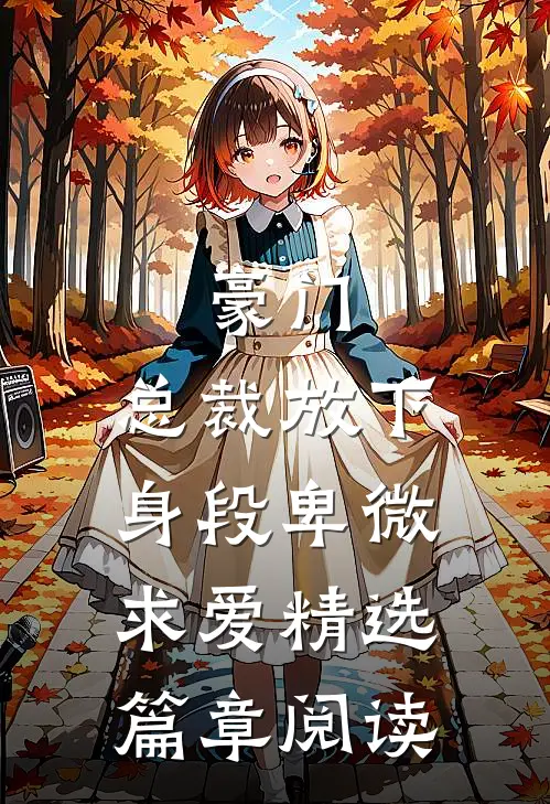 豪门：总裁放下身段卑微求爱精选篇章阅读