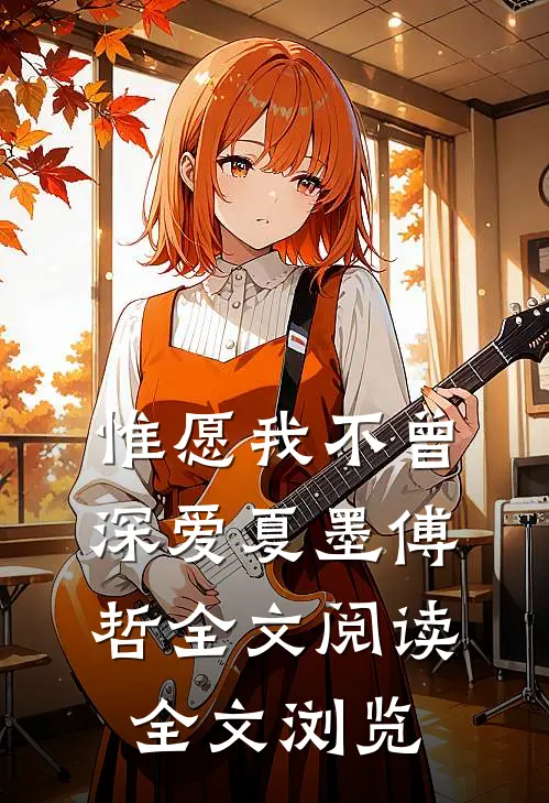 惟愿我不曾深爱夏墨傅哲全文阅读全文浏览