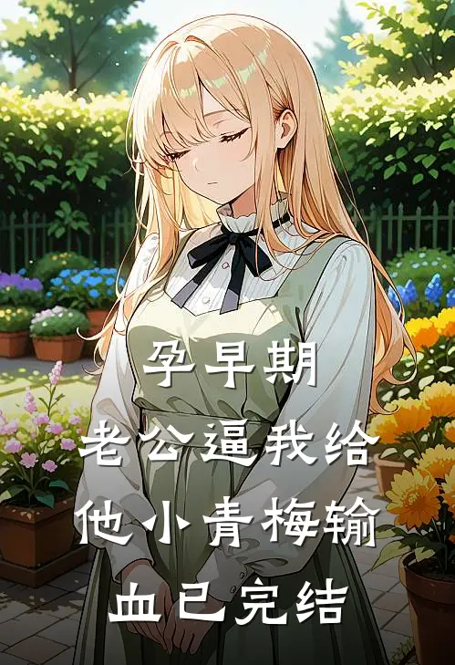 孕早期，老公逼我给他小青梅输血已完结