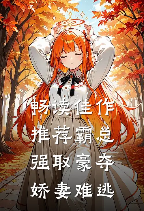 畅读佳作推荐霸总强取豪夺：娇妻难逃
