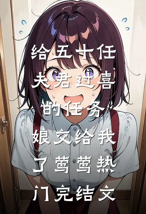 给五十任夫君过喜的任务，娘交给我了莺莺热门完结文