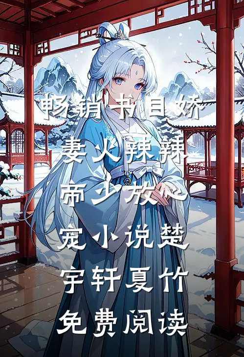 畅销书目娇妻火辣辣:帝少放心宠小说楚宇轩夏竹免费阅读