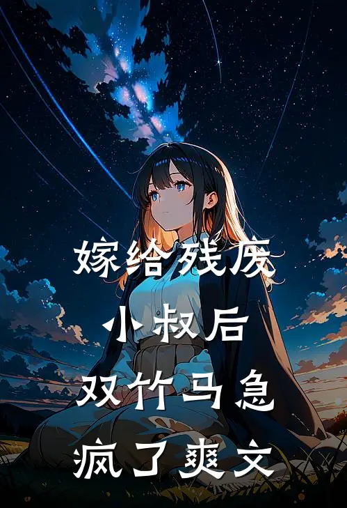 嫁给残废小叔后，双竹马急疯了爽文