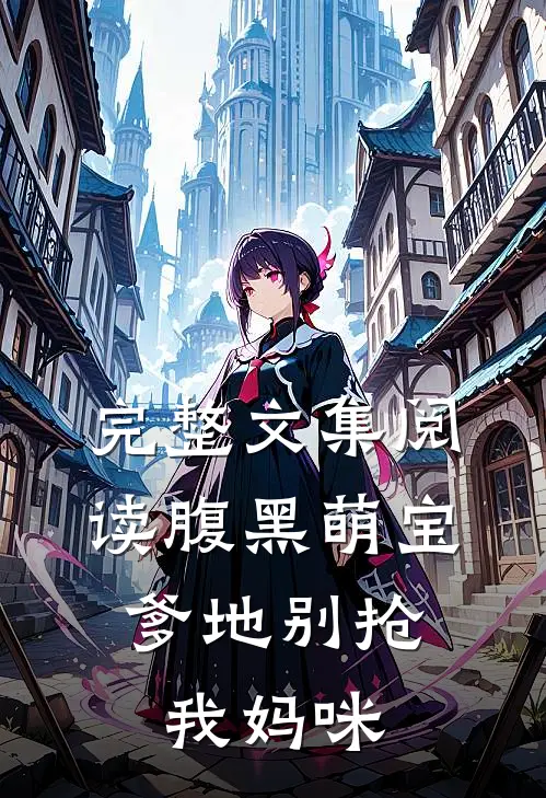 完整文集阅读腹黑萌宝：爹地别抢我妈咪