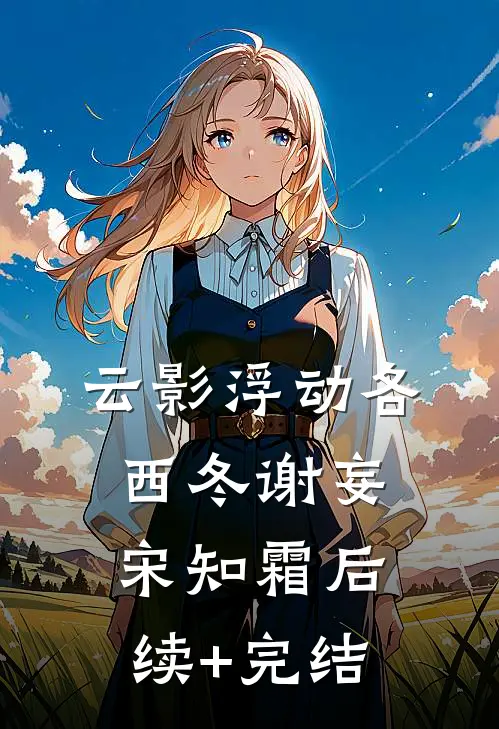 云影浮动各西冬谢妄宋知霜后续+完结