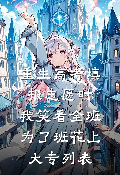 重生高考填报志愿时，我笑看全班为了班花上大专列表