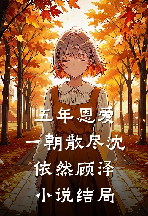 五年恩爱，一朝散尽沈依然顾泽小说结局