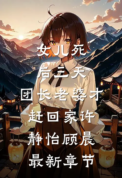 女儿死后三天，团长老婆才赶回家许静怡顾晨最新章节