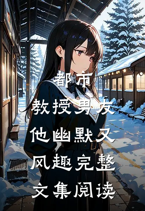都市：教授男友他幽默又风趣完整文集阅读