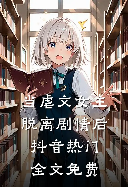 当虐文女主脱离剧情后抖音热门全文免费