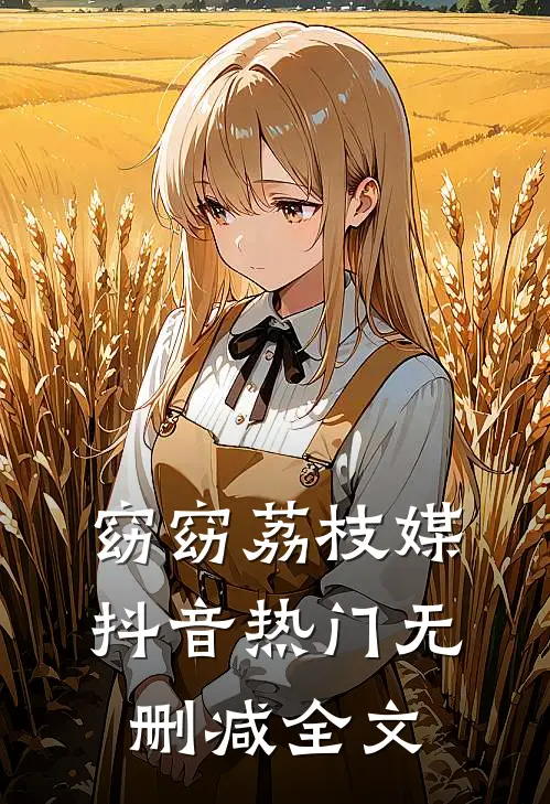 窈窈荔枝媒抖音热门无删减全文