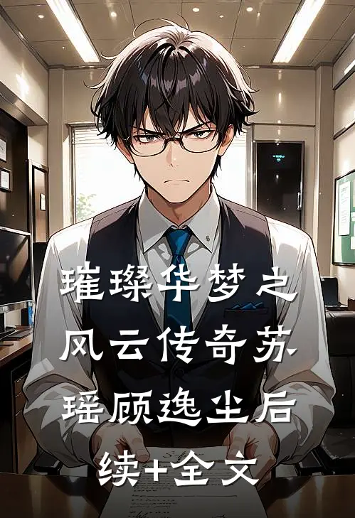 璀璨华梦之风云传奇苏瑶顾逸尘后续+全文